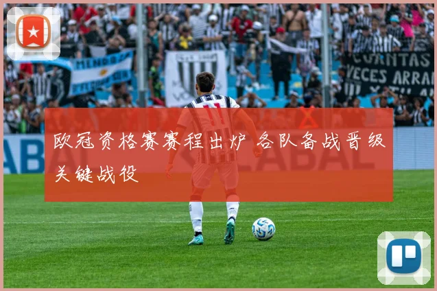 欧冠资格赛赛程出炉 各队备战晋级关键战役
