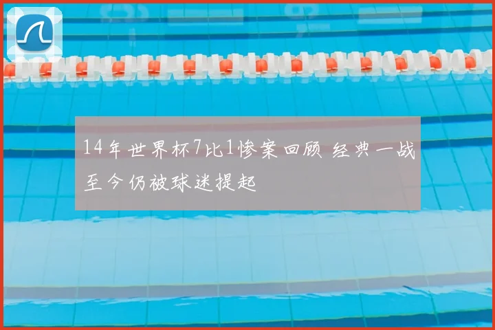 14年世界杯7比1惨案回顾 经典一战至今仍被球迷提起